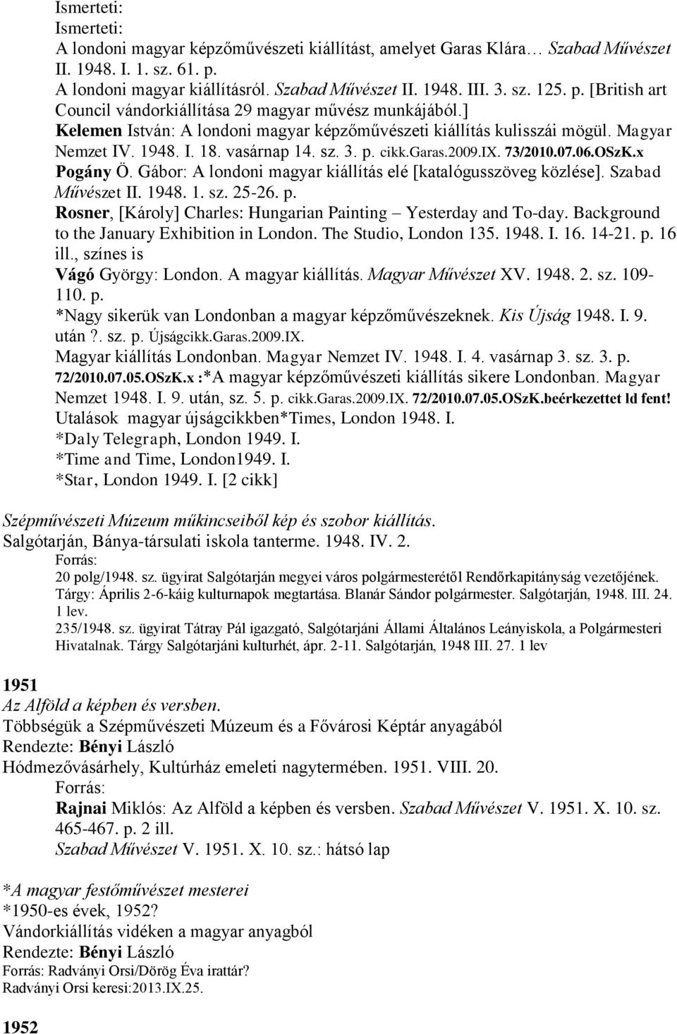 Gábor: A londoni magyar kiállítás elé [katalógusszöveg közlése]. Szabad Művészet II. 1948. 1. sz. 25-26. p. Rosner, [Károly] Charles: Hungarian Painting Yesterday and To-day.