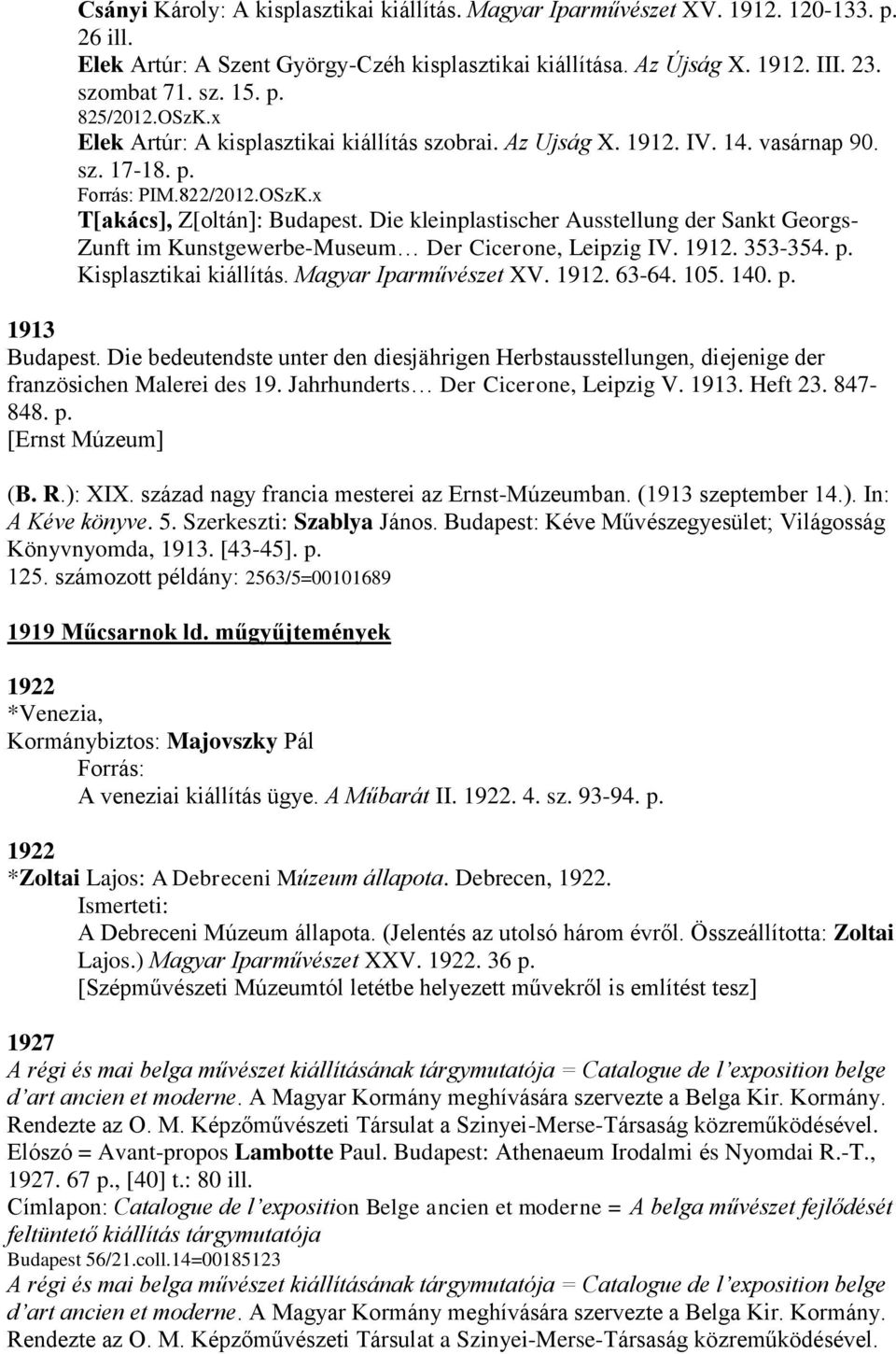 Die kleinplastischer Ausstellung der Sankt Georgs- Zunft im Kunstgewerbe-Museum Der Cicerone, Leipzig IV. 1912. 353-354. p. Kisplasztikai kiállítás. Magyar Iparművészet XV. 1912. 63-64. 105. 140. p. 1913 Budapest.