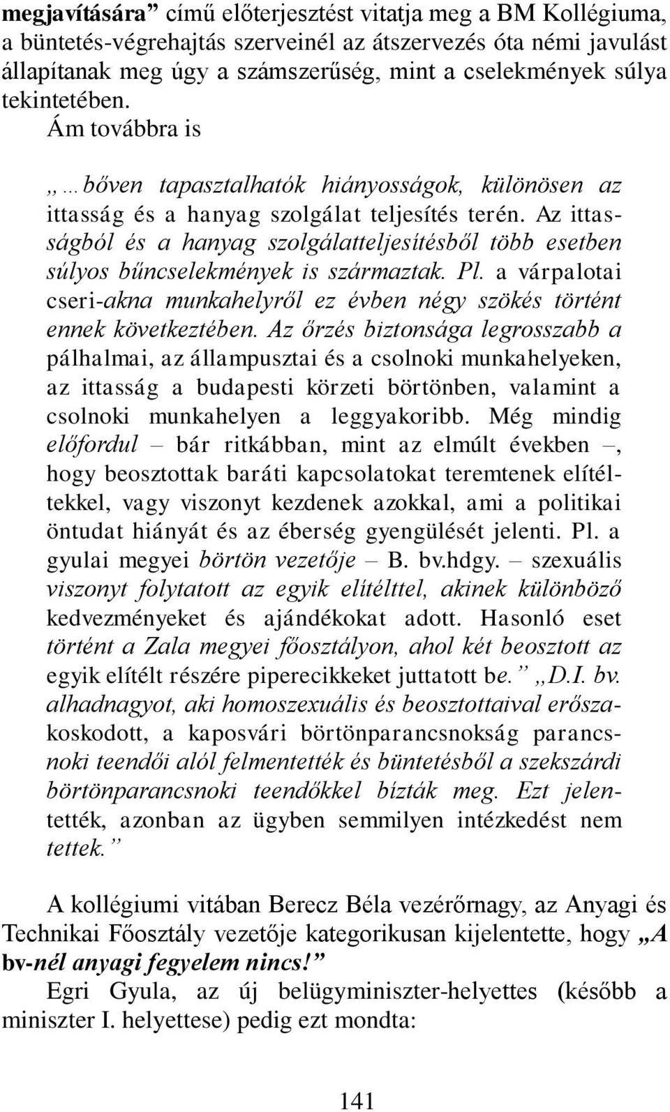 Az ittasságból és a hanyag szolgálatteljesítésből több esetben súlyos bűncselekmények is származtak. Pl. a várpalotai cseri-akna munkahelyről ez évben négy szökés történt ennek következtében.