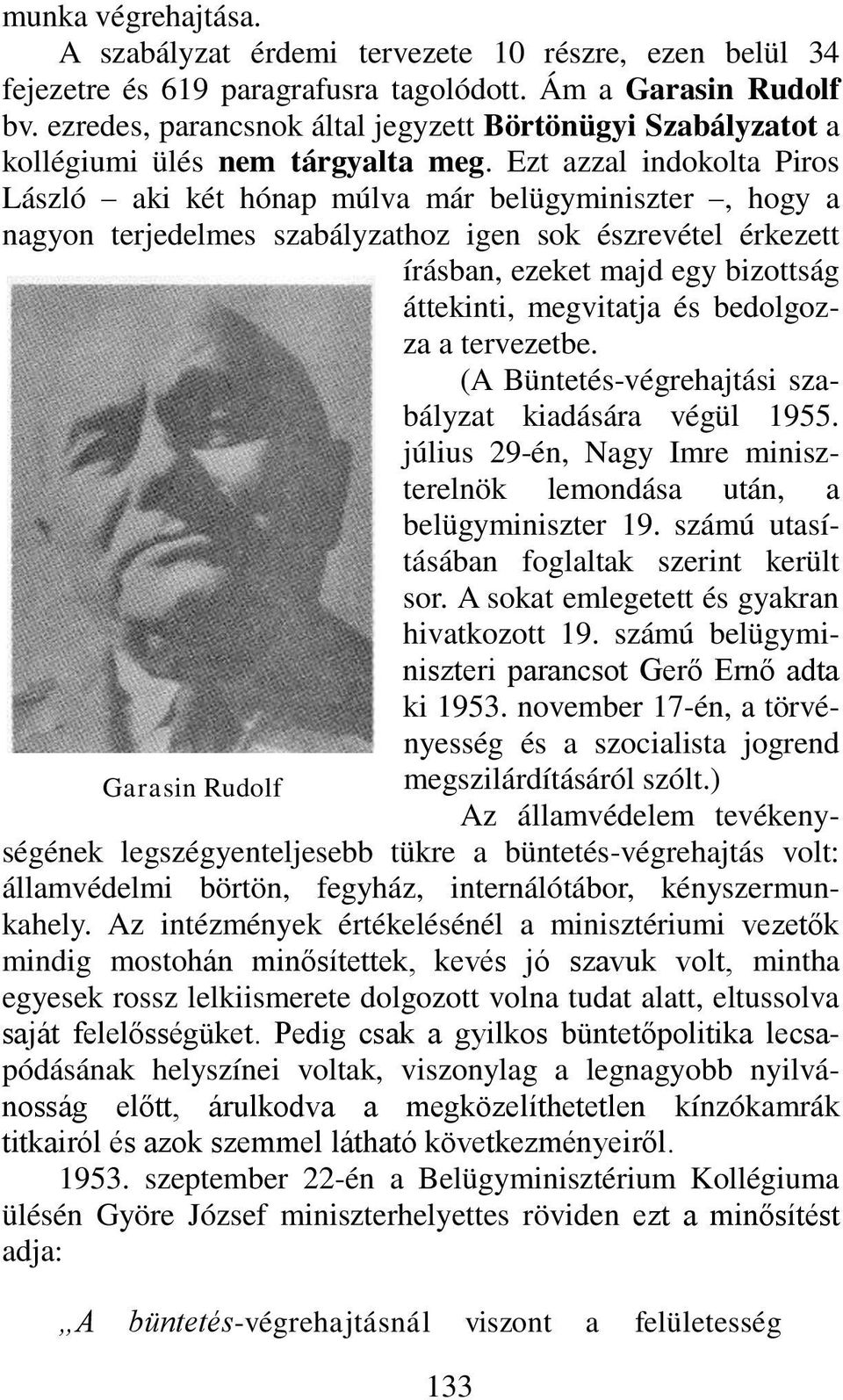 Ezt azzal indokolta Piros László aki két hónap múlva már belügyminiszter, hogy a nagyon terjedelmes szabályzathoz igen sok észrevétel érkezett írásban, ezeket majd egy bizottság áttekinti, megvitatja