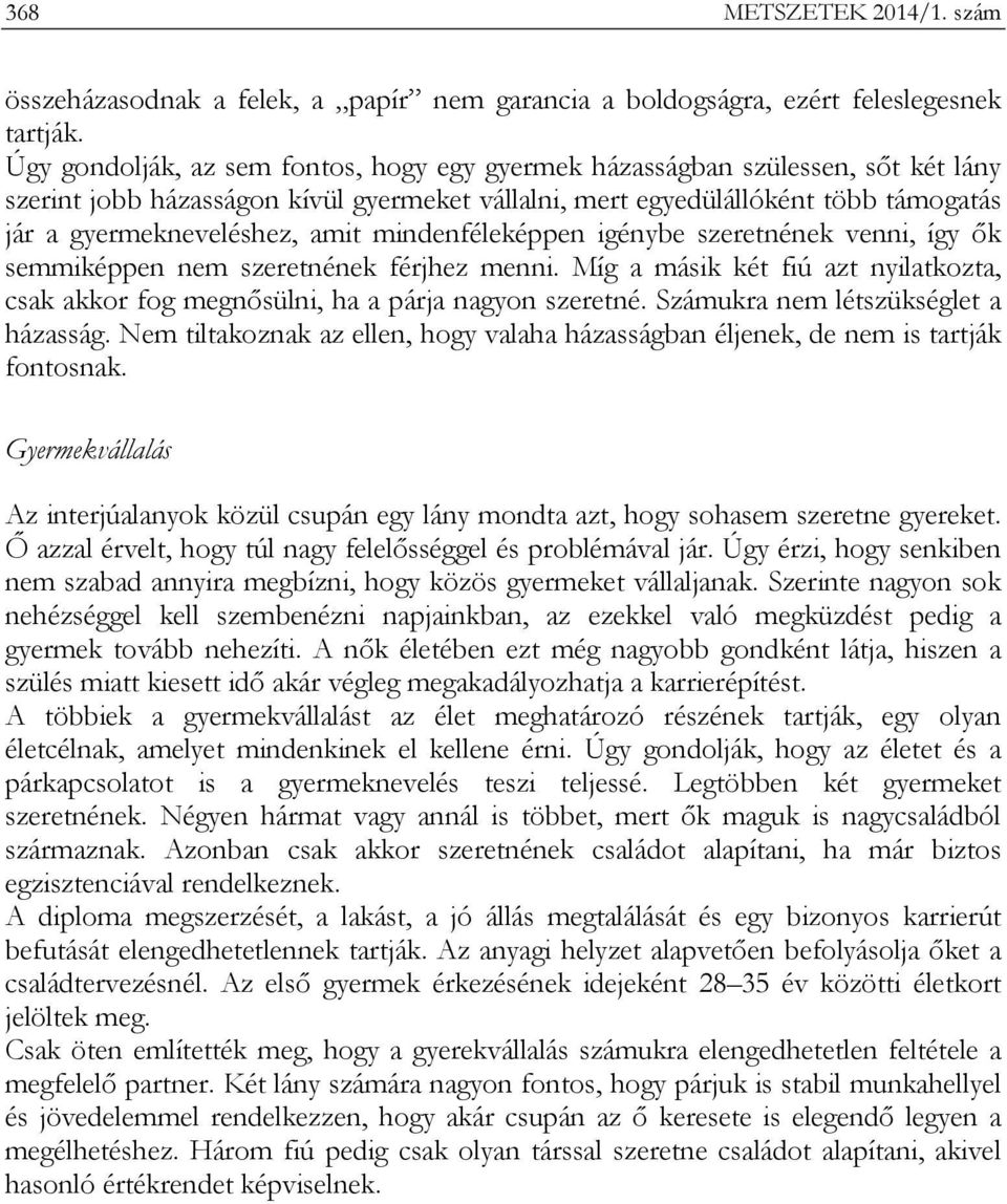 mindenféleképpen igénybe szeretnének venni, így ők semmiképpen nem szeretnének férjhez menni. Míg a másik két fiú azt nyilatkozta, csak akkor fog megnősülni, ha a párja nagyon szeretné.