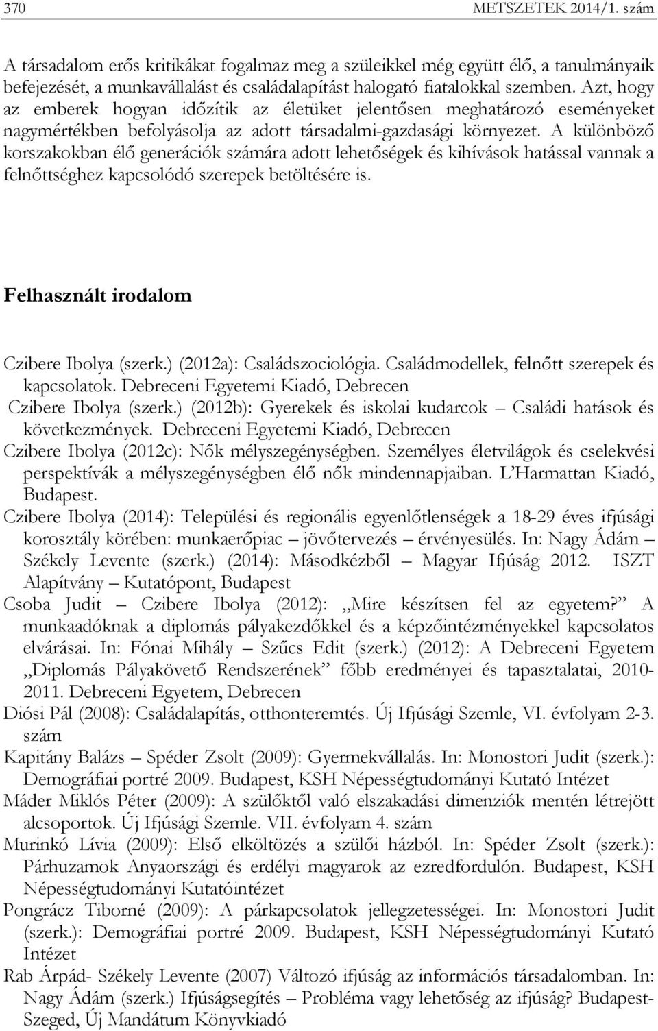 A különböző korszakokban élő generációk számára adott lehetőségek és kihívások hatással vannak a felnőttséghez kapcsolódó szerepek betöltésére is. Felhasznált irodalom Czibere Ibolya (szerk.