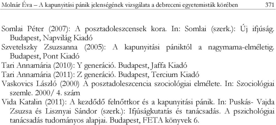 Budapest, Jaffa Kiadó Tari Annamária (2011): Z generáció. Budapest, Tercium Kiadó Vaskovics László (2000) A posztadoleszcencia szociológiai elmélete. In: Szociológiai szemle. 2000/ 4.