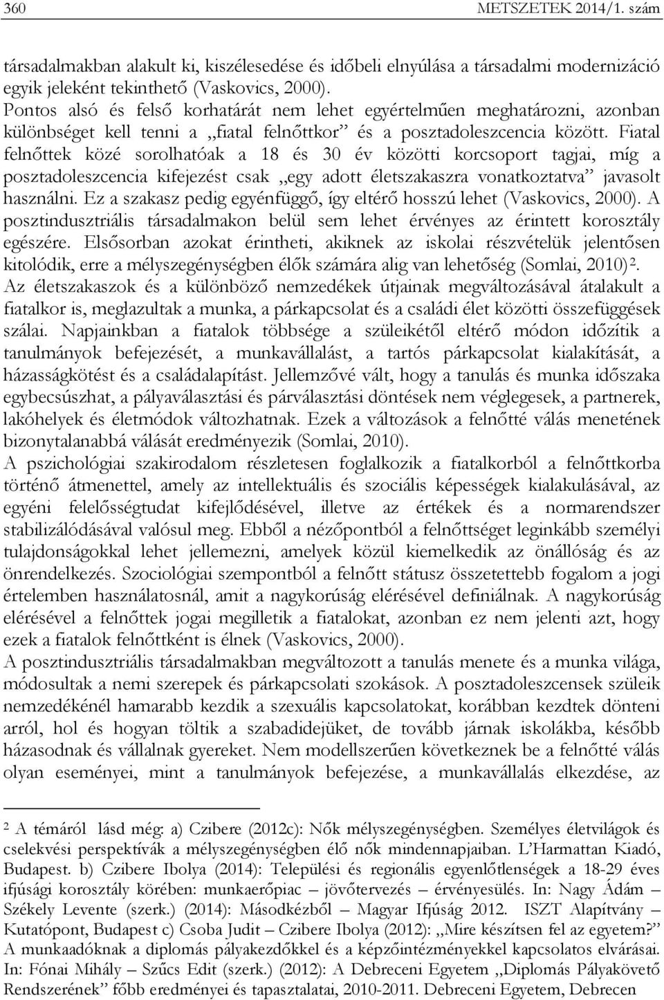 Fiatal felnőttek közé sorolhatóak a 18 és 30 év közötti korcsoport tagjai, míg a posztadoleszcencia kifejezést csak egy adott életszakaszra vonatkoztatva javasolt használni.