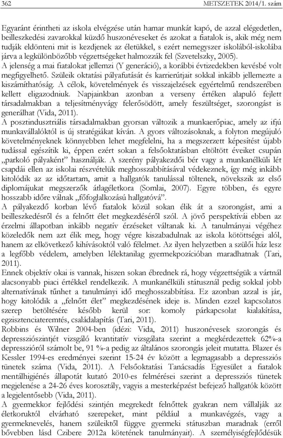 kezdjenek az életükkel, s ezért nemegyszer iskolából-iskolába járva a legkülönbözőbb végzettségeket halmozzák fel (Szvetelszky, 2005).