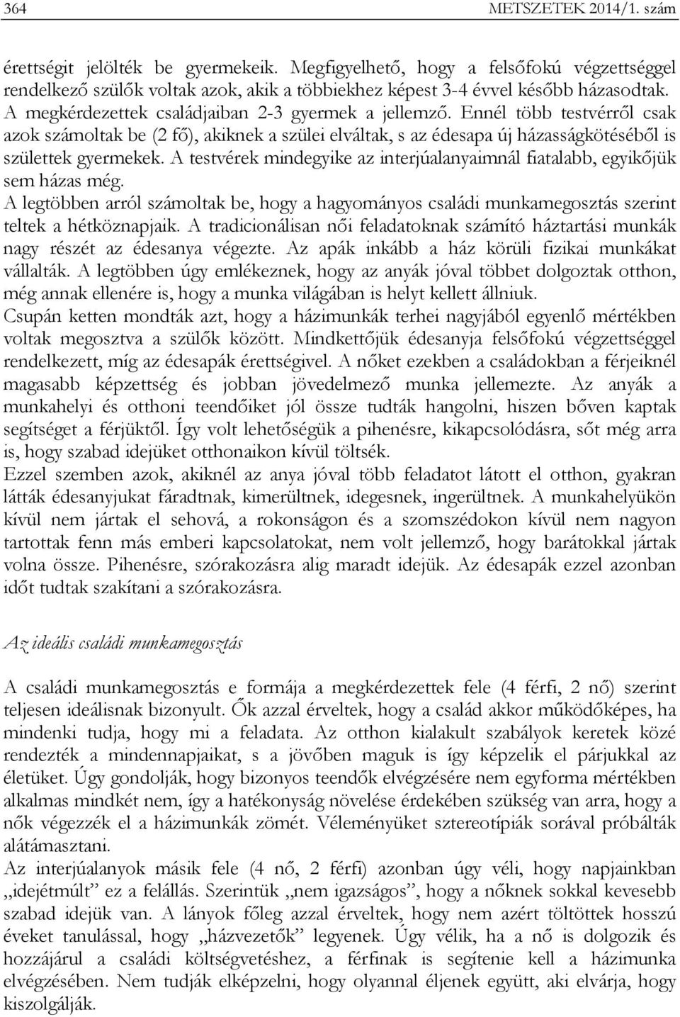 A testvérek mindegyike az interjúalanyaimnál fiatalabb, egyikőjük sem házas még. A legtöbben arról számoltak be, hogy a hagyományos családi munkamegosztás szerint teltek a hétköznapjaik.