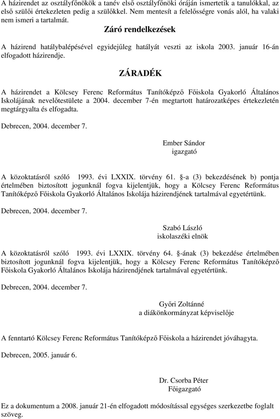 január 16-án elfogadott házirendje. ZÁRADÉK A házirendet a Kölcsey Ferenc Református Tanítóképző Főiskola Gyakorló Általános Iskolájának nevelőtestülete a 2004.