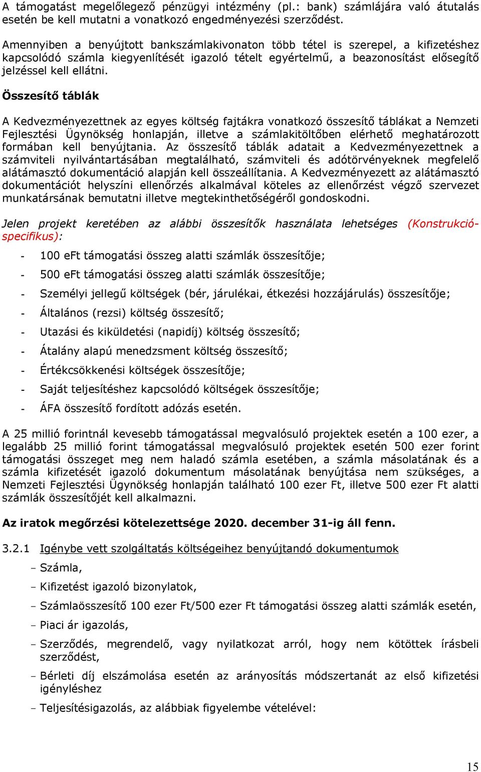 Összesítő táblák A Kedvezményezettnek az egyes költség fajtákra vonatkozó összesítő táblákat a Nemzeti Fejlesztési Ügynökség honlapján, illetve a számlakitöltőben elérhető meghatározott formában kell