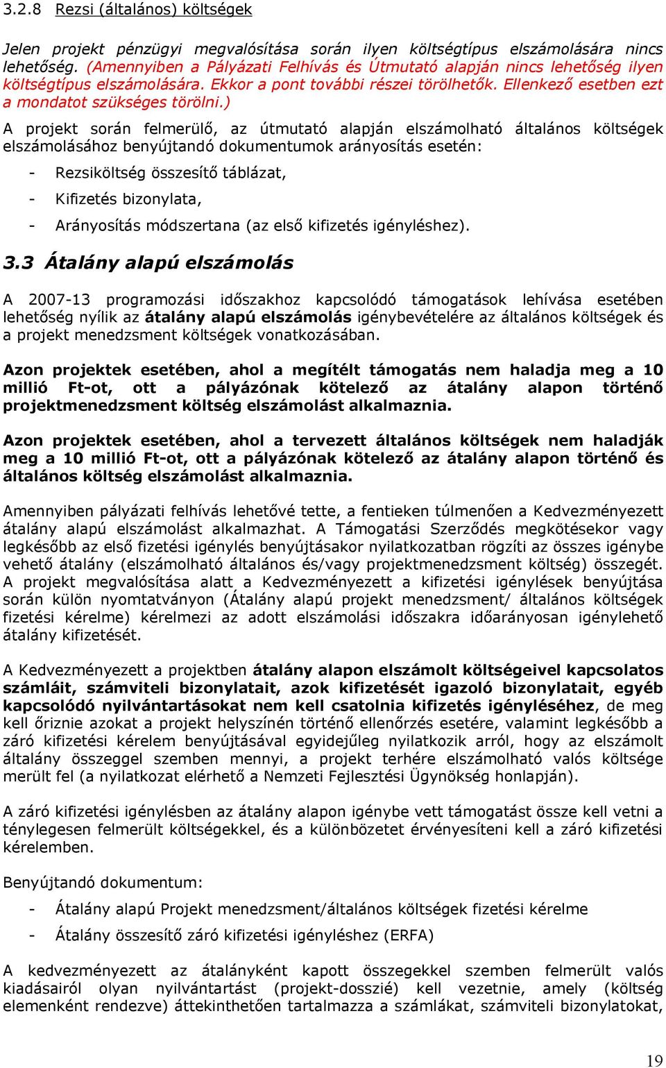 ) A projekt során felmerülő, az útmutató alapján elszámolható általános költségek elszámolásához benyújtandó dokumentumok arányosítás esetén: - Rezsiköltség összesítő táblázat, - Kifizetés