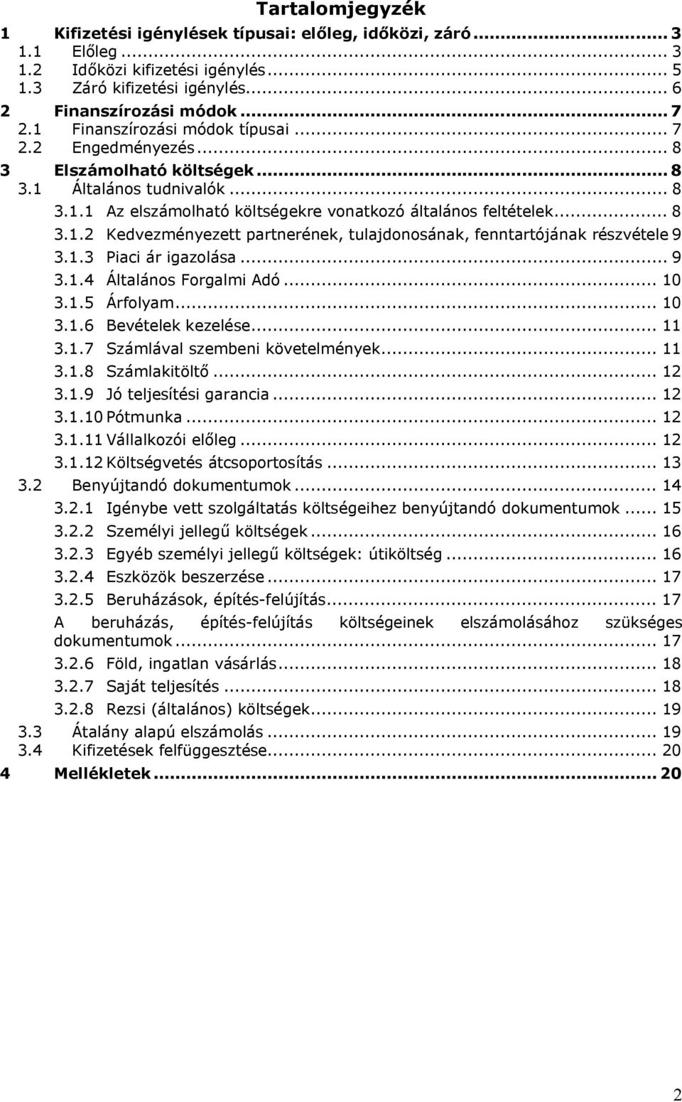 1.3 Piaci ár igazolása... 9 3.1.4 Általános Forgalmi Adó... 10 3.1.5 Árfolyam... 10 3.1.6 Bevételek kezelése... 11 3.1.7 Számlával szembeni követelmények... 11 3.1.8 Számlakitöltő... 12 3.1.9 Jó teljesítési garancia.