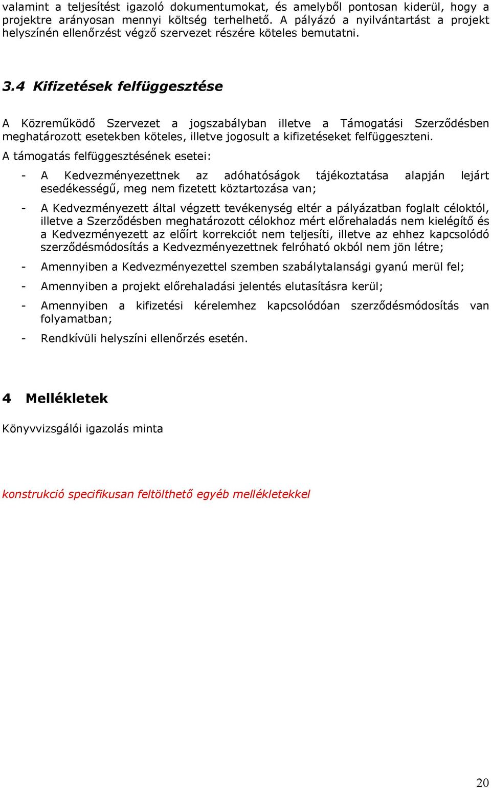 4 Kifizetések felfüggesztése A Közreműködő Szervezet a jogszabályban illetve a Támogatási Szerződésben meghatározott esetekben köteles, illetve jogosult a kifizetéseket felfüggeszteni.