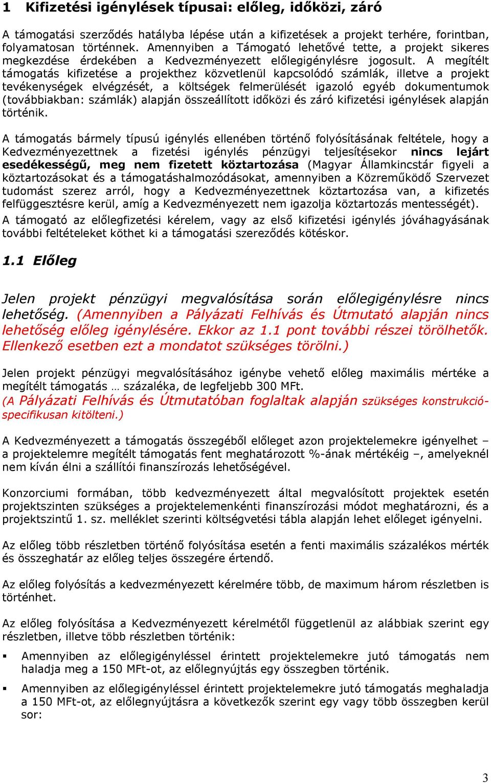 A megítélt támogatás kifizetése a projekthez közvetlenül kapcsolódó számlák, illetve a projekt tevékenységek elvégzését, a költségek felmerülését igazoló egyéb dokumentumok (továbbiakban: számlák)