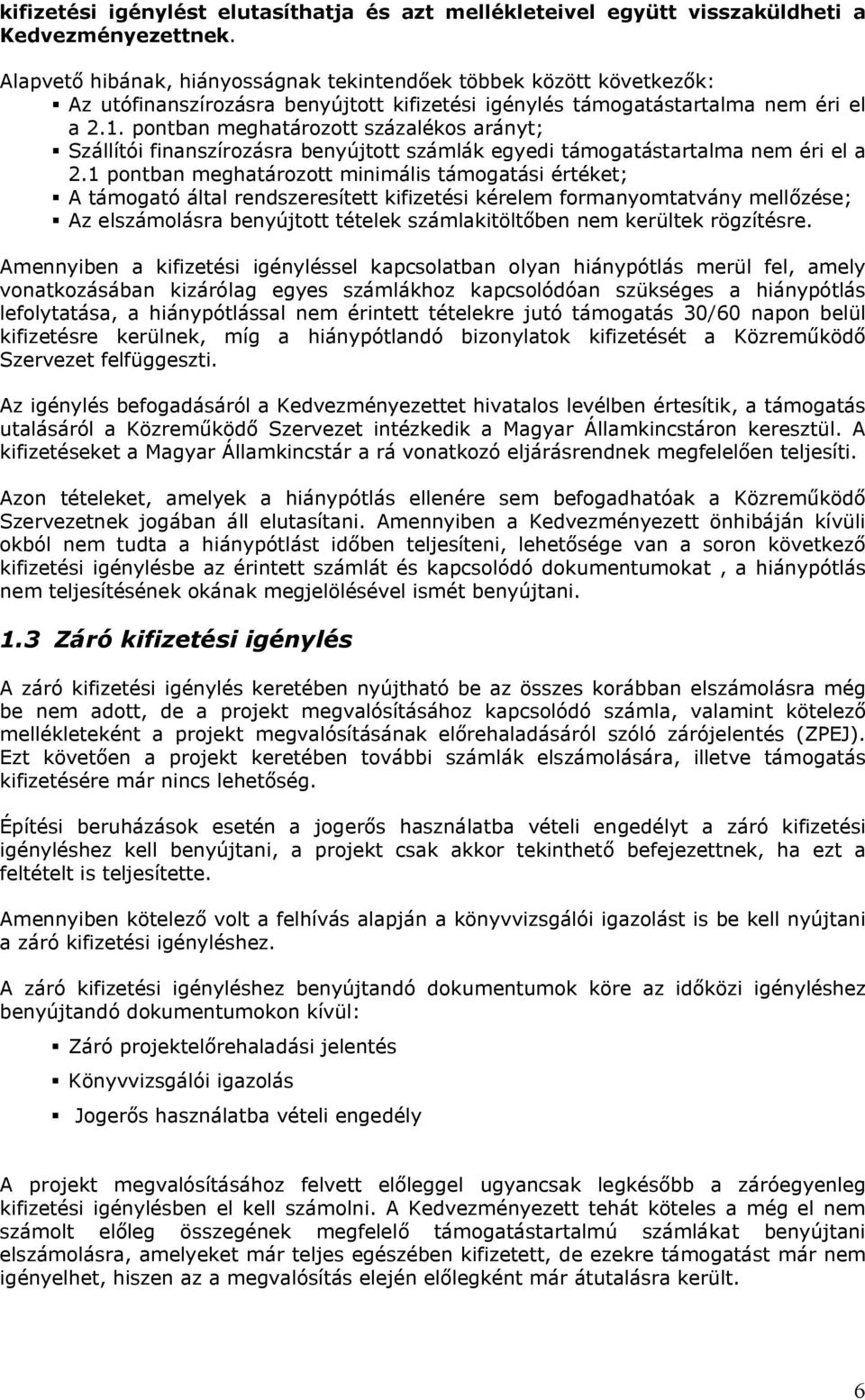 pontban meghatározott százalékos arányt; Szállítói finanszírozásra benyújtott számlák egyedi támogatástartalma nem éri el a 2.