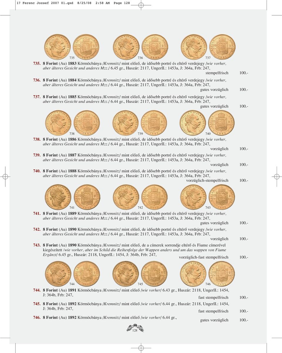 : 1453a, J: 364a, Frb: 247, stempelfrisch 100.- 736. 8 Forint (Au) 1884 Körmöcbánya /Kremnitz/ mint elôzô, de idôsebb portré és eltérô verdejegy /wie vorher, gutes 737.