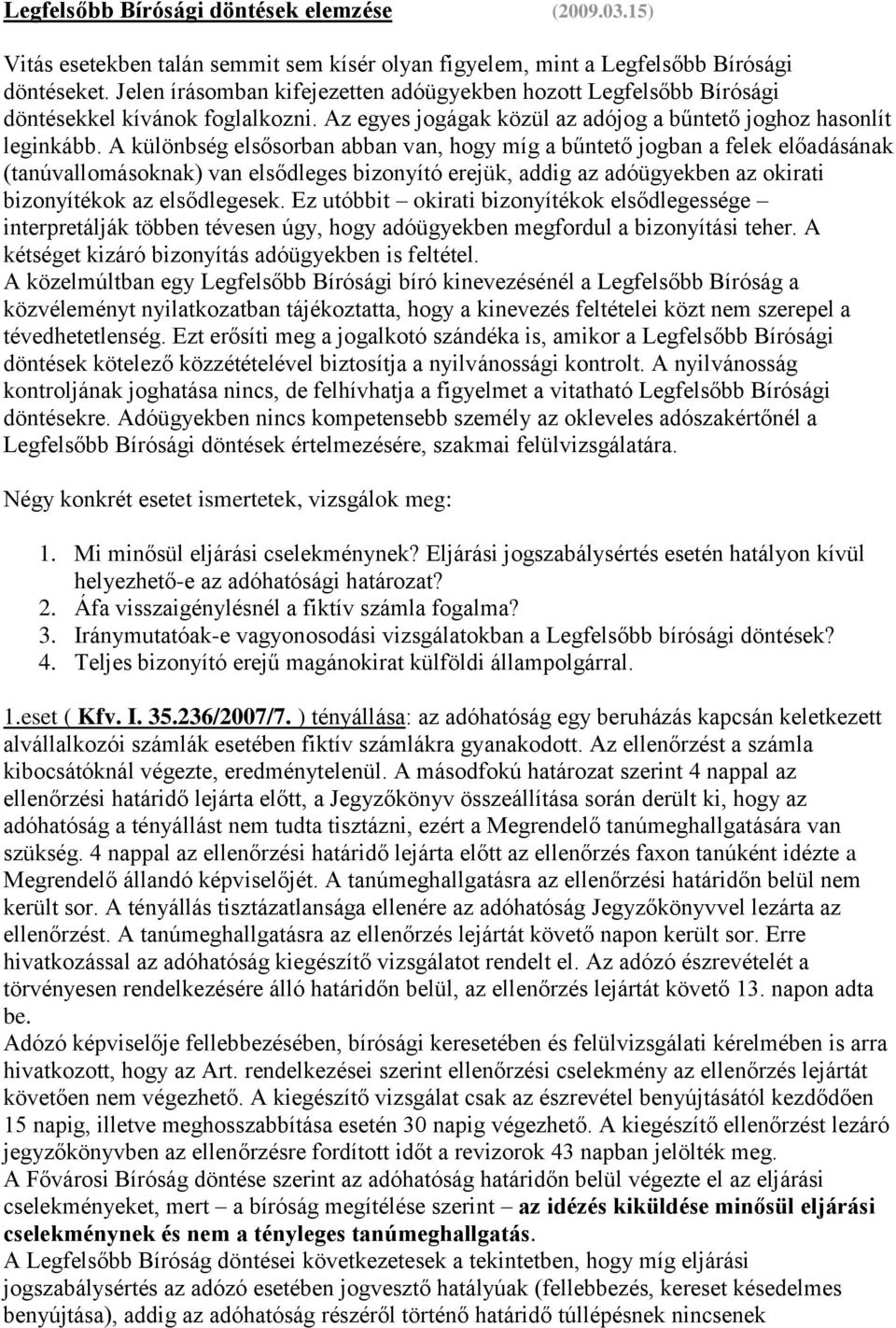 A különbség elsősorban abban van, hogy míg a bűntető jogban a felek előadásának (tanúvallomásoknak) van elsődleges bizonyító erejük, addig az adóügyekben az okirati bizonyítékok az elsődlegesek.