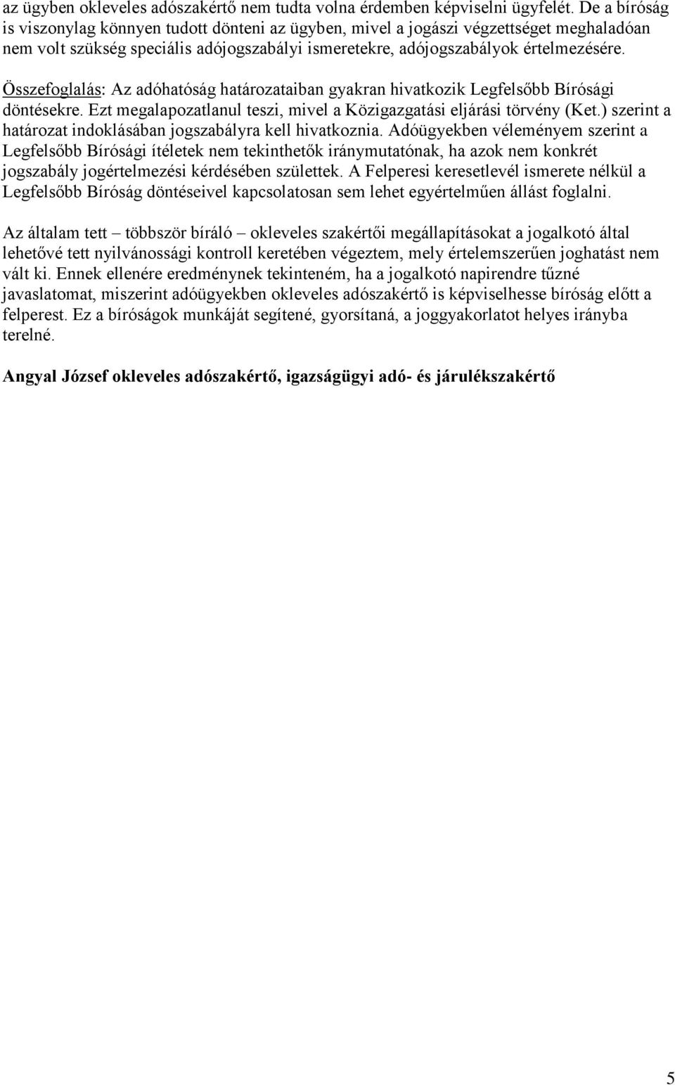 Összefoglalás: Az adóhatóság határozataiban gyakran hivatkozik Legfelsőbb Bírósági döntésekre. Ezt megalapozatlanul teszi, mivel a Közigazgatási eljárási törvény (Ket.