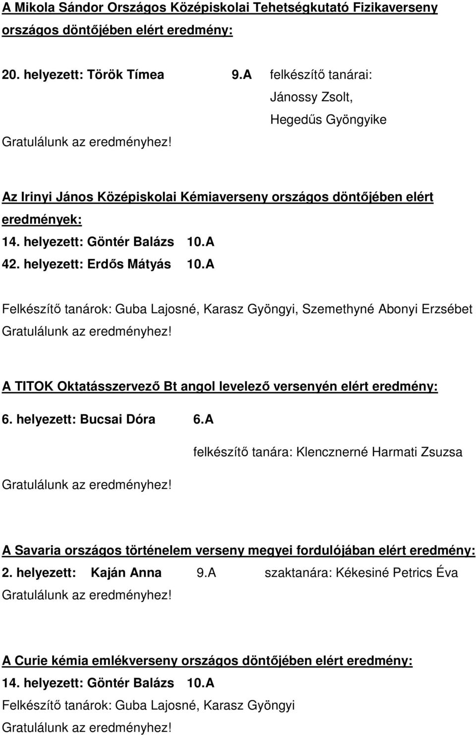 A Felkészítő tanárok: Guba Lajosné, Karasz Gyöngyi, Szemethyné Abonyi Erzsébet A TITOK Oktatásszervező Bt angol levelező versenyén elért eredmény: 6. helyezett: Bucsai Dóra 6.