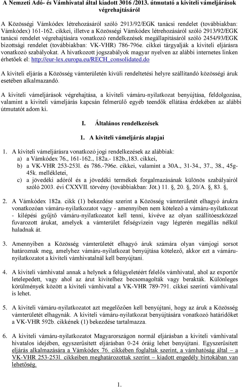 cikkei, illetve a Közösségi Vámkódex létrehozásáról szóló 2913/92/EGK tanácsi rendelet végrehajtására vonatkozó rendelkezések megállapításáról szóló 2454/93/EGK bizottsági rendelet (továbbiakban: