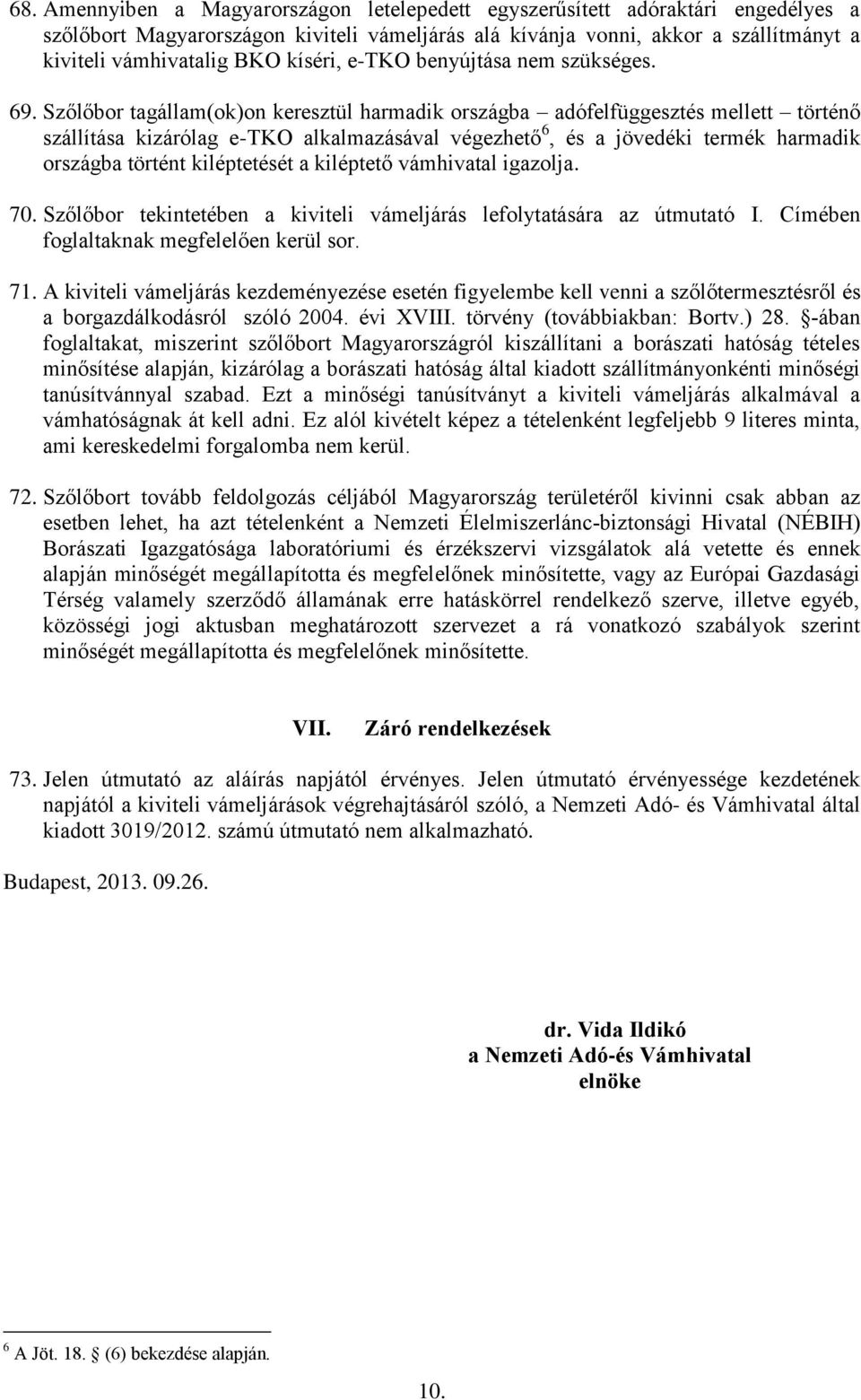 Szőlőbor tagállam(ok)on keresztül harmadik országba adófelfüggesztés mellett történő szállítása kizárólag e-tko alkalmazásával végezhető 6, és a jövedéki termék harmadik országba történt kiléptetését