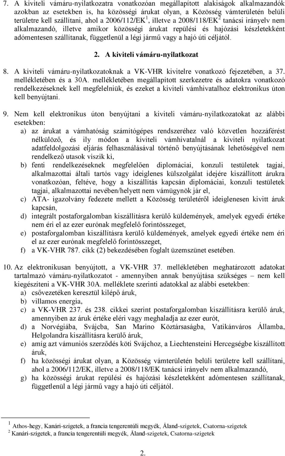 vagy a hajó úti céljától. 2. A kiviteli vámáru-nyilatkozat 8. A kiviteli vámáru-nyilatkozatoknak a VK-VHR kivitelre vonatkozó fejezetében, a 37. mellékletében és a 30A.