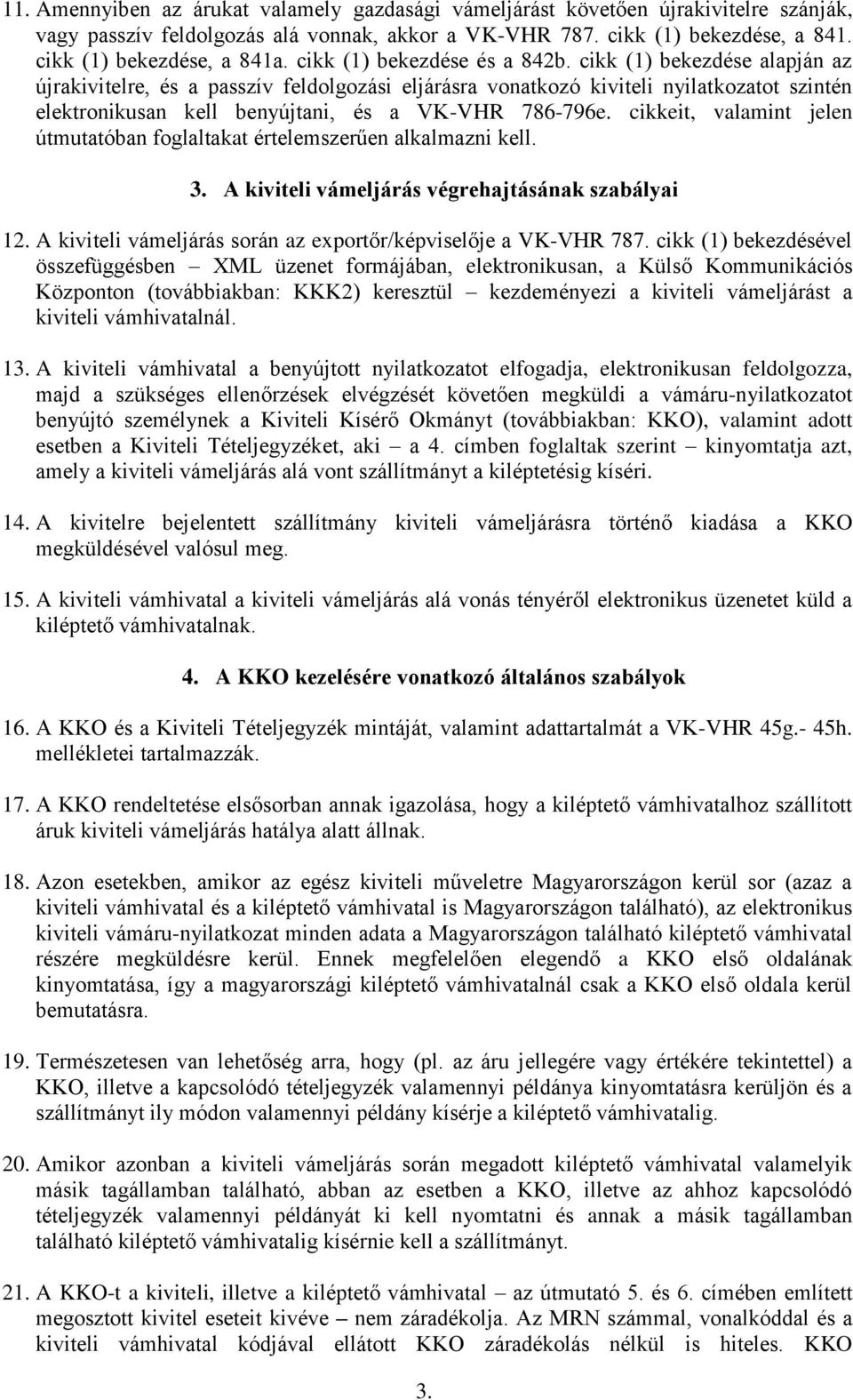 cikk (1) bekezdése alapján az újrakivitelre, és a passzív feldolgozási eljárásra vonatkozó kiviteli nyilatkozatot szintén elektronikusan kell benyújtani, és a VK-VHR 786-796e.