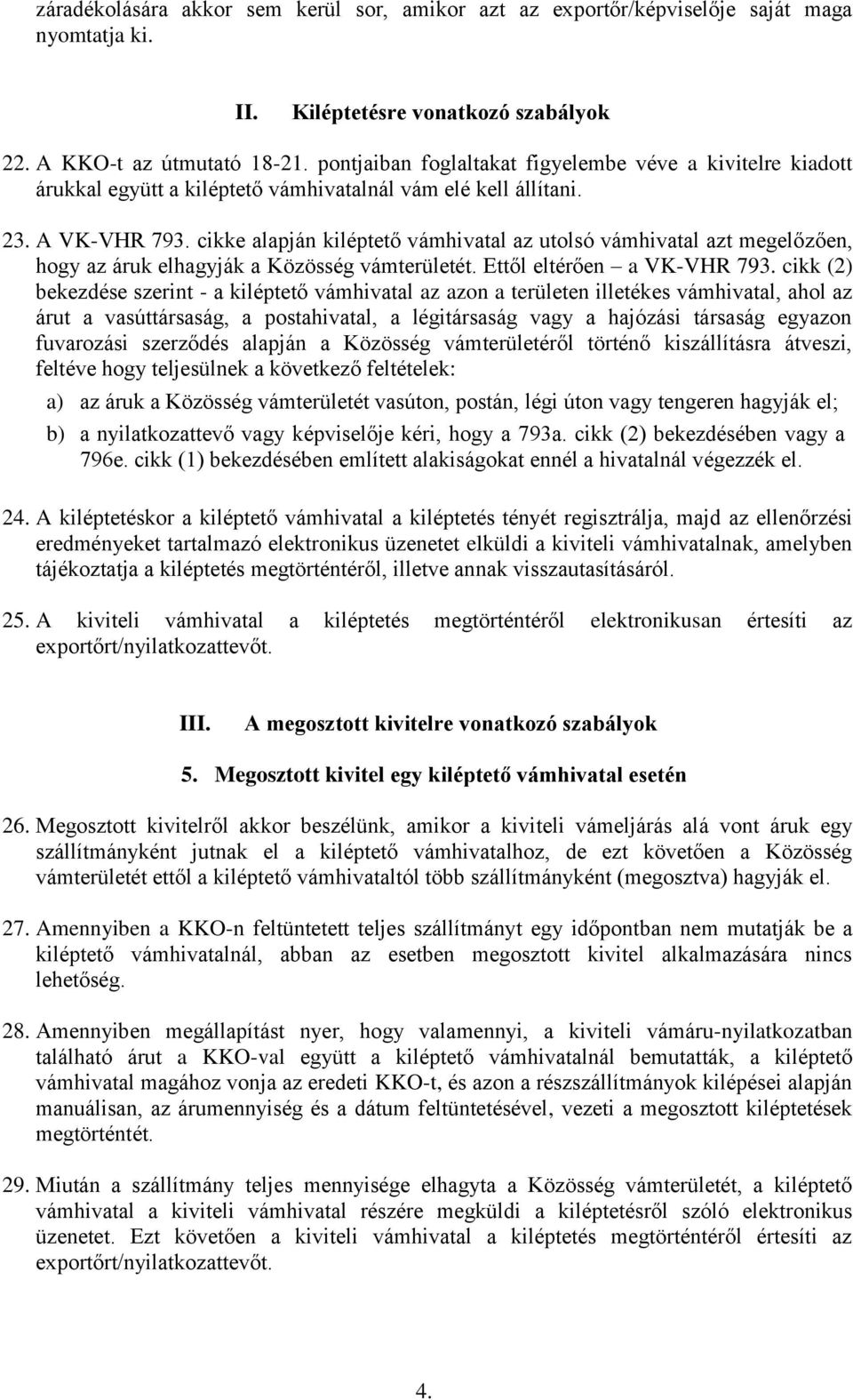 cikke alapján kiléptető vámhivatal az utolsó vámhivatal azt megelőzően, hogy az áruk elhagyják a Közösség vámterületét. Ettől eltérően a VK-VHR 793.