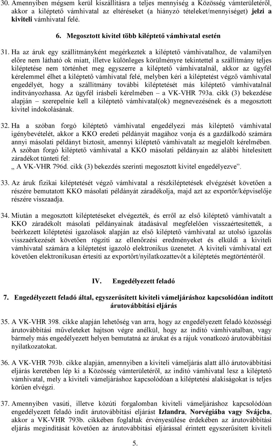 Ha az áruk egy szállítmányként megérkeztek a kiléptető vámhivatalhoz, de valamilyen előre nem látható ok miatt, illetve különleges körülményre tekintettel a szállítmány teljes kiléptetése nem