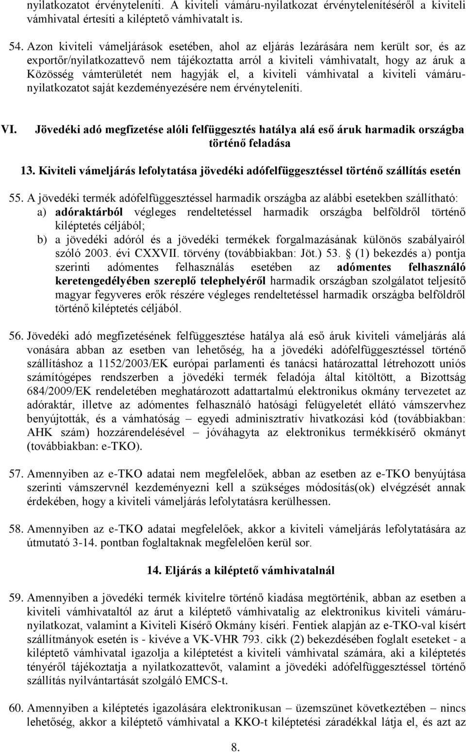 hagyják el, a kiviteli vámhivatal a kiviteli vámárunyilatkozatot saját kezdeményezésére nem érvényteleníti. VI.