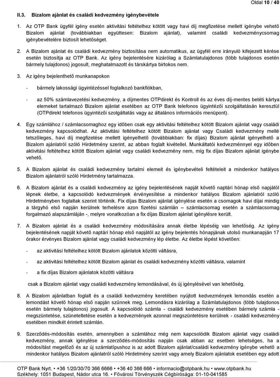 kedvezménycsomag igénybevételére biztosít lehetőséget. 2. A Bizalom ajánlat és családi kedvezmény biztosítása nem automatikus, az ügyfél erre irányuló kifejezett kérése esetén biztosítja az OTP Bank.