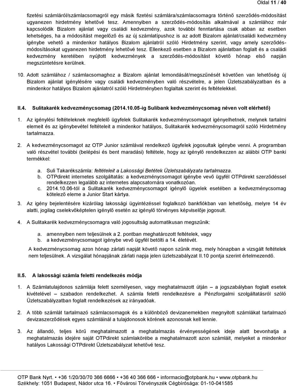 az új számlatípushoz is az adott Bizalom ajánlat/családi kedvezmény igénybe vehető a mindenkor hatályos Bizalom ajánlatról szóló Hirdetmény szerint, vagy amely szerződésmódosításokat ugyanezen