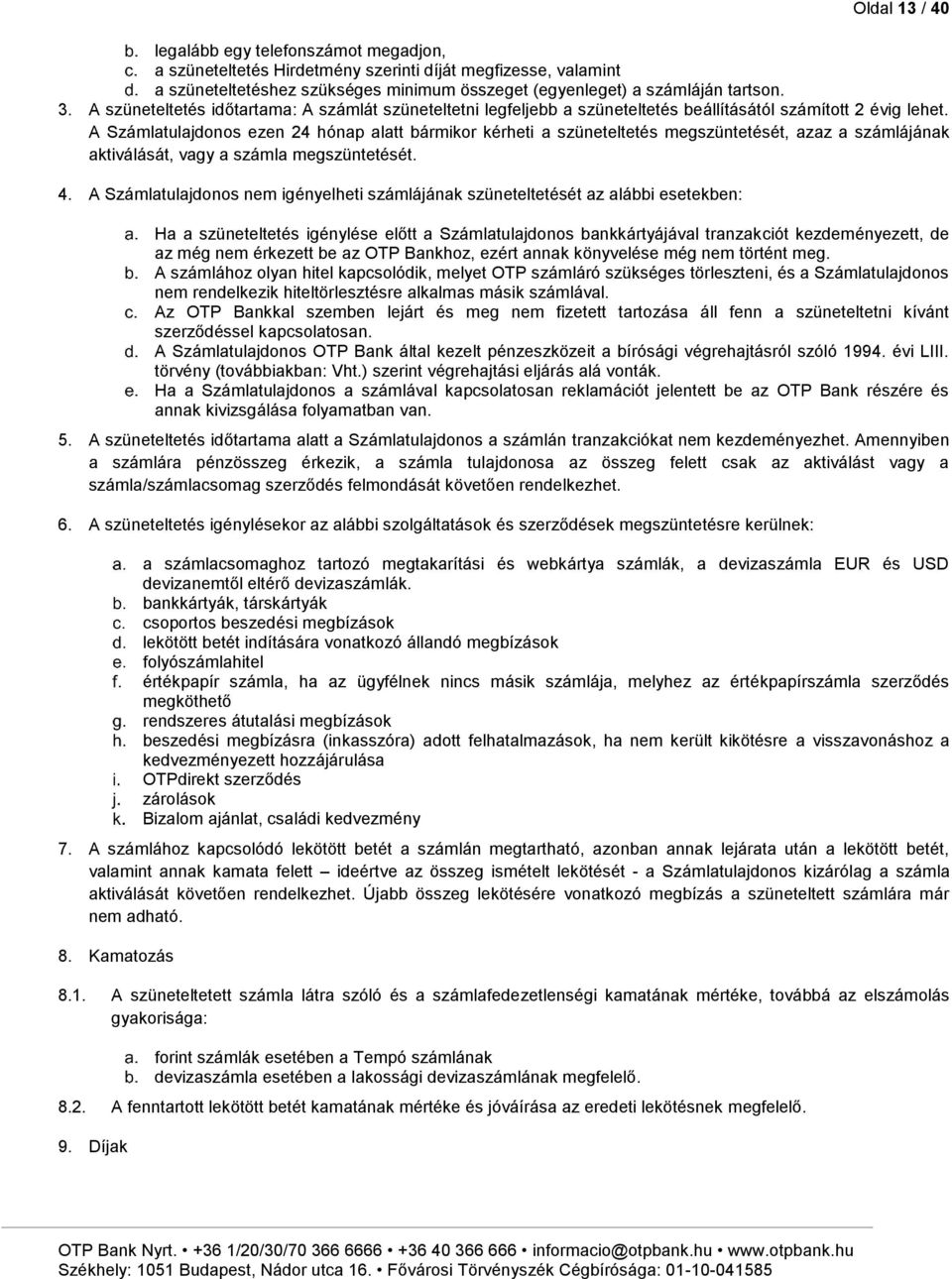 A Számlatulajdonos ezen 24 hónap alatt bármikor kérheti a szüneteltetés megszüntetését, azaz a számlájának aktiválását, vagy a számla megszüntetését. 4.