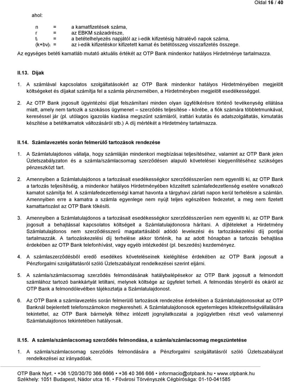 A számlával kapcsolatos szolgáltatásokért az OTP Bank mindenkor hatályos Hirdetményében megjelölt költségeket és díjakat számítja fel a számla pénznemében, a Hirdetményben megjelölt esedékességgel. 2.