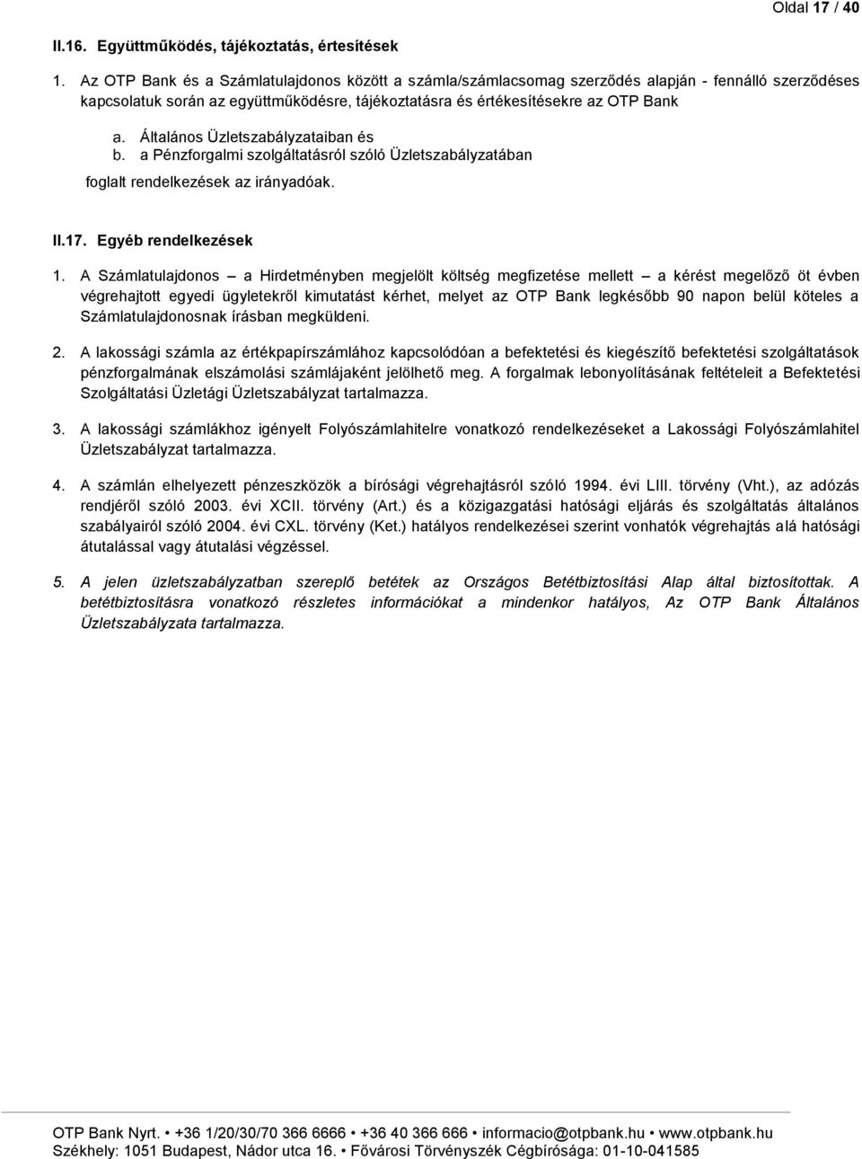 Üzletszabályzataiban és a Pénzforgalmi szolgáltatásról szóló Üzletszabályzatában foglalt rendelkezések az irányadóak. II.17. Egyéb rendelkezések 1.