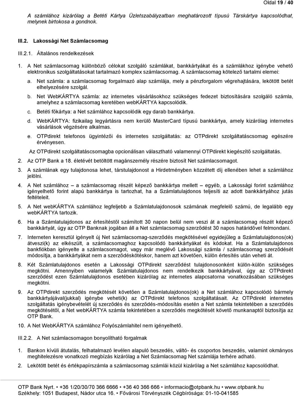 A számlacsomag kötelező tartalmi elemei: Net számla: a számlacsomag forgalmazó alap számlája, mely a pénzforgalom végrehajtására, lekötött betét elhelyezésére szolgál.