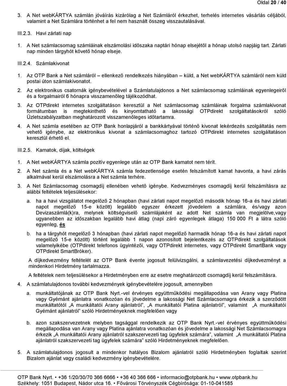 Havi zárlati nap 1. A Net számlacsomag számláinak elszámolási időszaka naptári hónap elsejétől a hónap utolsó napjáig tart. Zárlati nap minden tárgyhót követő hónap elseje. III.2.4. Számlakivonat 1.