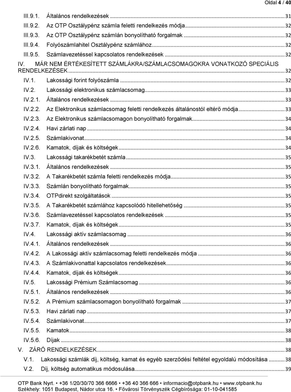 .. 33 IV.2.1. Általános rendelkezések... 33 IV.2.2. Az Elektronikus számlacsomag feletti rendelkezés általánostól eltérő módja... 33 IV.2.3. Az Elektronikus számlacsomagon bonyolítható forgalmak.