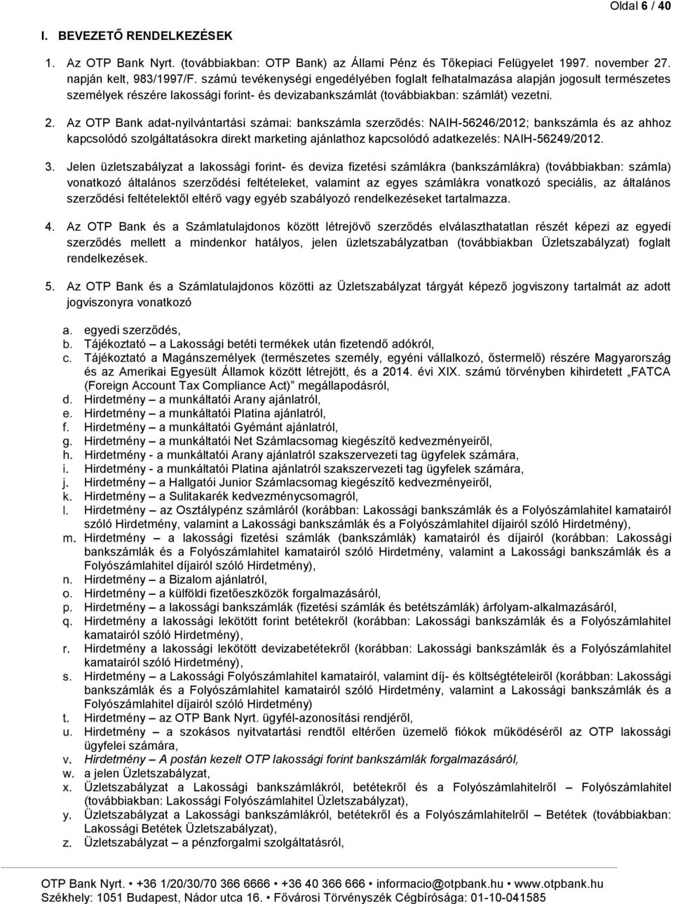 Az OTP Bank adat-nyilvántartási számai: bankszámla szerződés: NAIH-56246/2012; bankszámla és az ahhoz kapcsolódó szolgáltatásokra direkt marketing ajánlathoz kapcsolódó adatkezelés: NAIH-56249/2012.