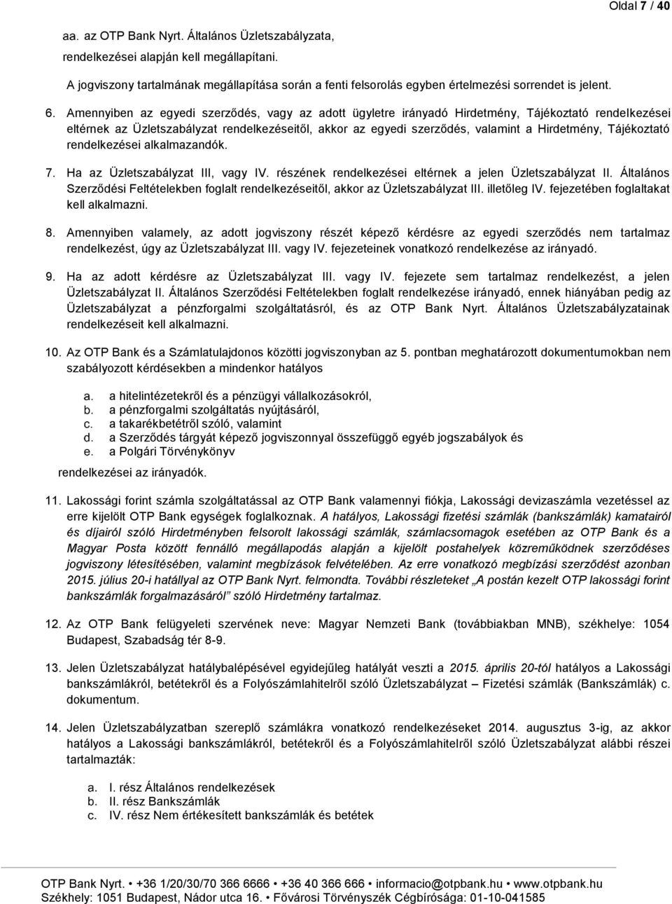 Amennyiben az egyedi szerződés, vagy az adott ügyletre irányadó Hirdetmény, Tájékoztató rendelkezései eltérnek az Üzletszabályzat rendelkezéseitől, akkor az egyedi szerződés, valamint a Hirdetmény,