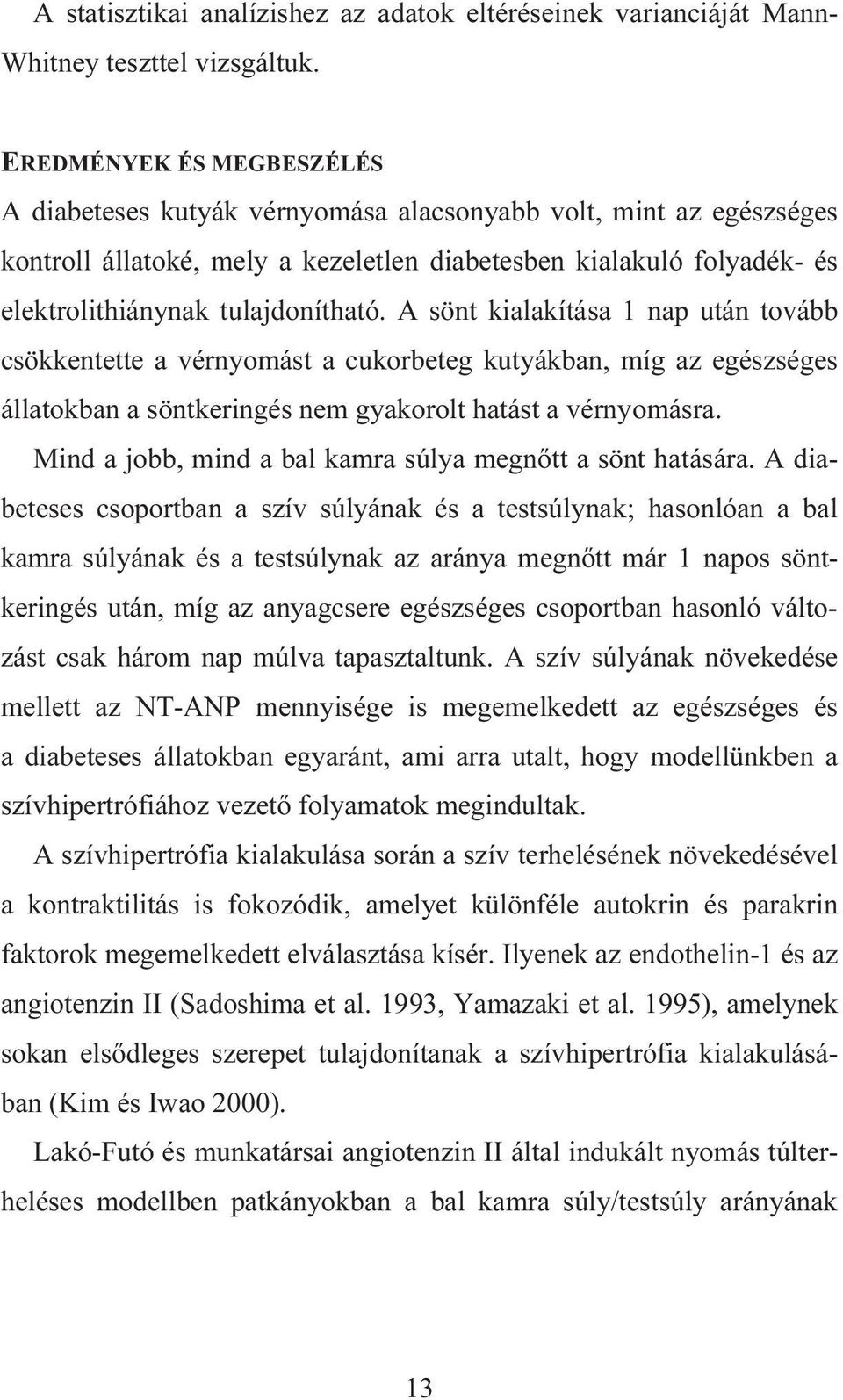 A sönt kialakítása 1 nap után tovább csökkentette a vérnyomást a cukorbeteg kutyákban, míg az egészséges állatokban a söntkeringés nem gyakorolt hatást a vérnyomásra.