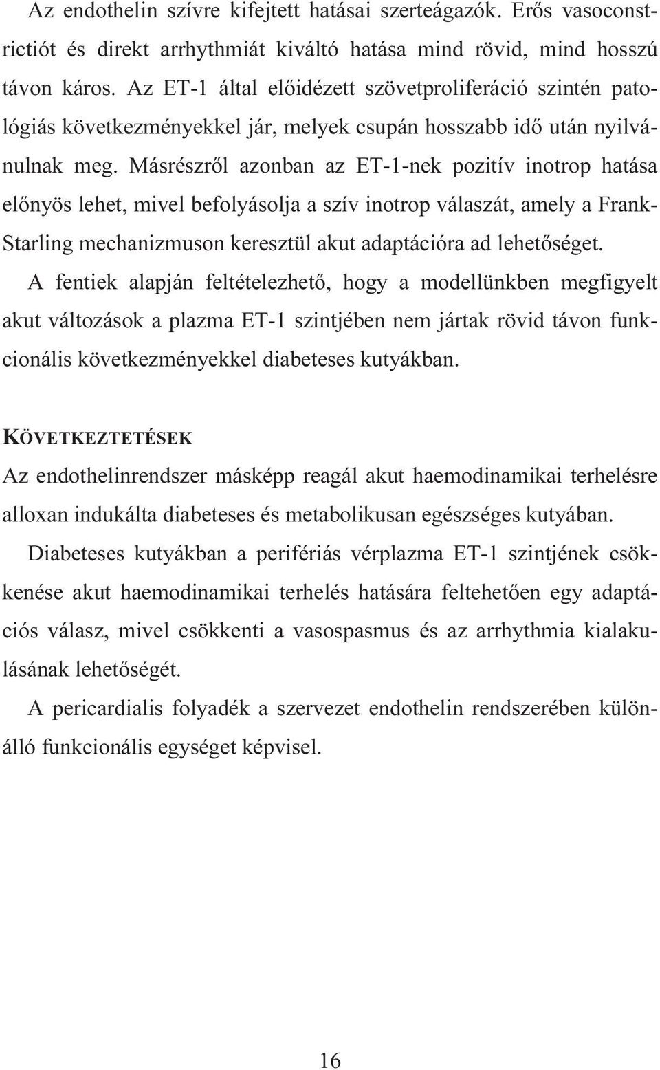 Másrészről azonban az ET-1-nek pozitív inotrop hatása előnyös lehet, mivel befolyásolja a szív inotrop válaszát, amely a Frank- Starling mechanizmuson keresztül akut adaptációra ad lehetőséget.