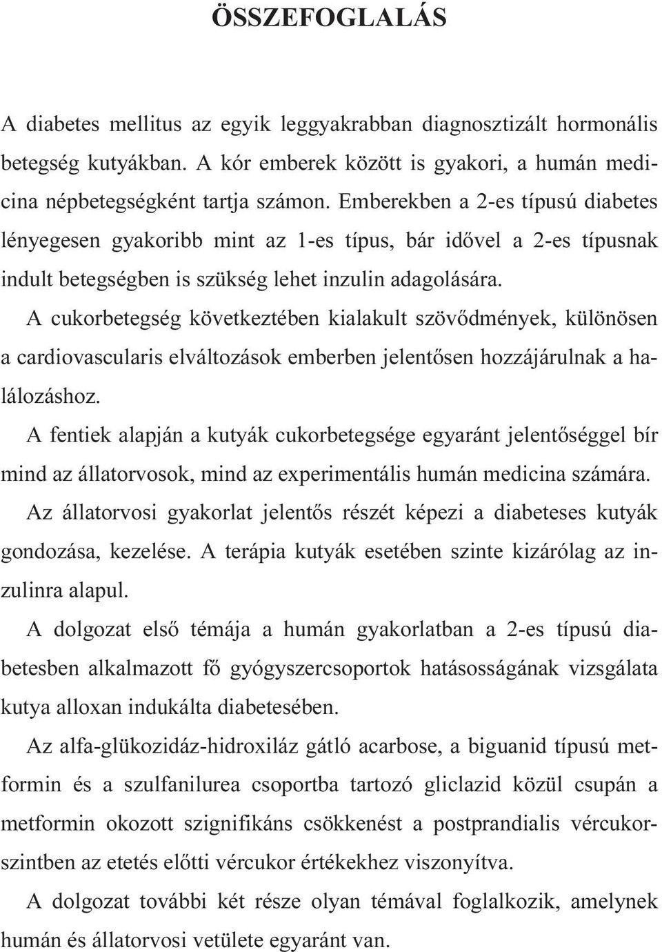 A cukorbetegség következtében kialakult szövődmények, különösen a cardiovascularis elváltozások emberben jelentősen hozzájárulnak a halálozáshoz.