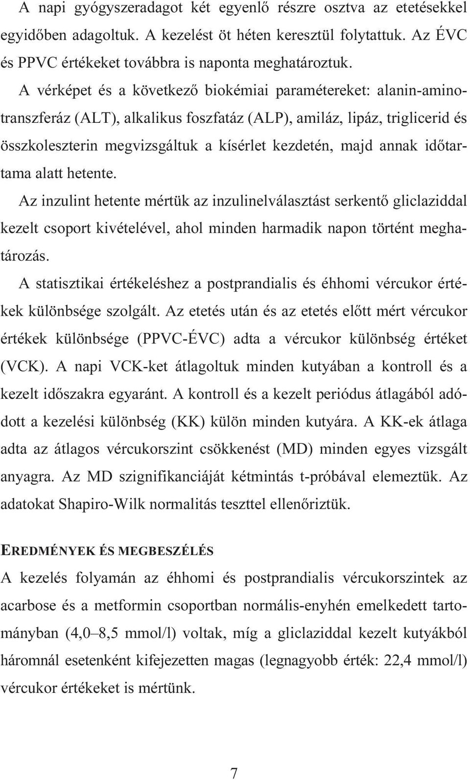 annak időtartama alatt hetente. Az inzulint hetente mértük az inzulinelválasztást serkentő gliclaziddal kezelt csoport kivételével, ahol minden harmadik napon történt meghatározás.