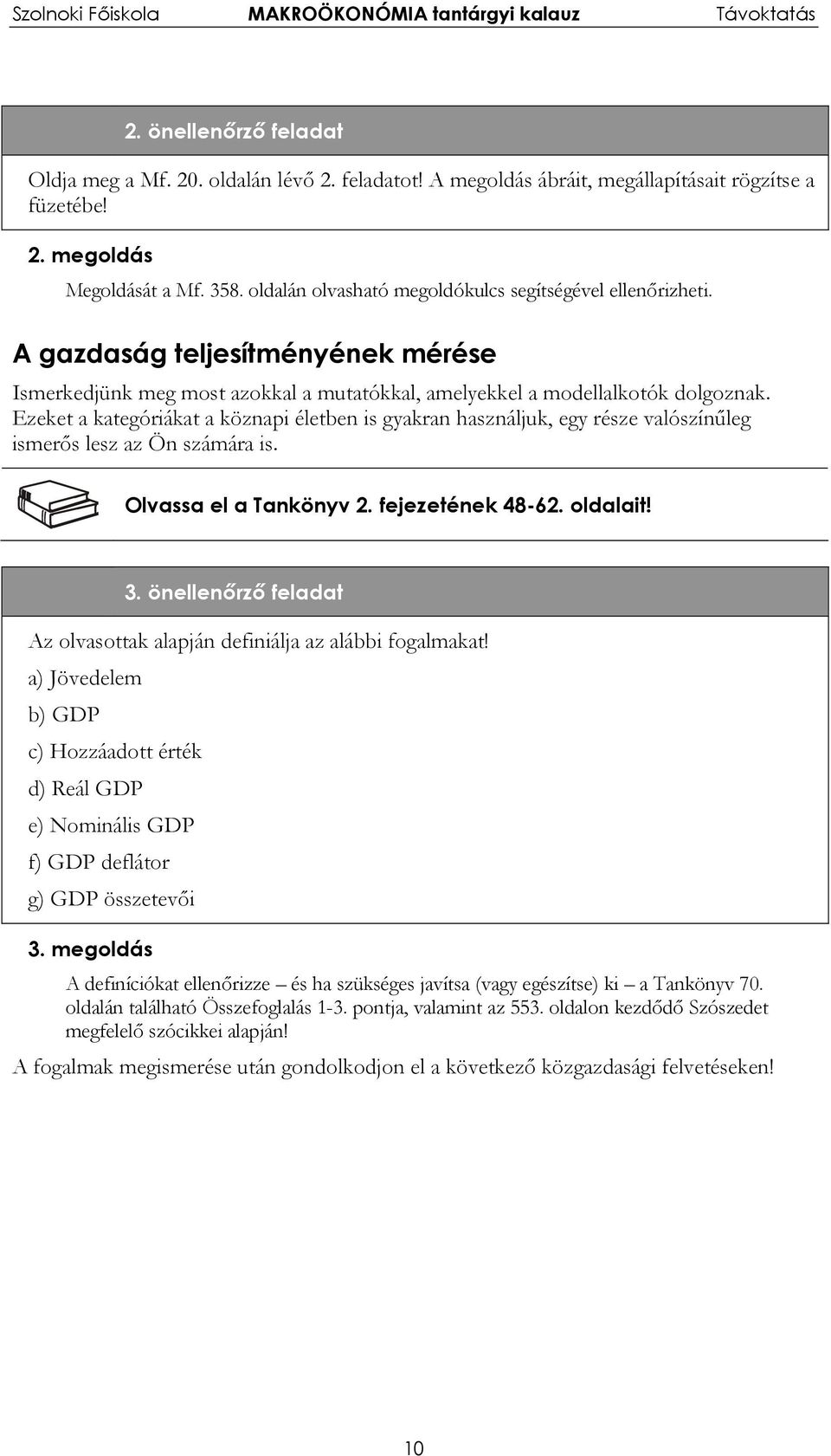 Ezeket a kategóriákat a köznapi életben is gyakran használjuk, egy része valószínűleg ismerős lesz az Ön számára is. Olvassa el a Tankönyv 2. fejezetének 48-62. oldalait! 3.
