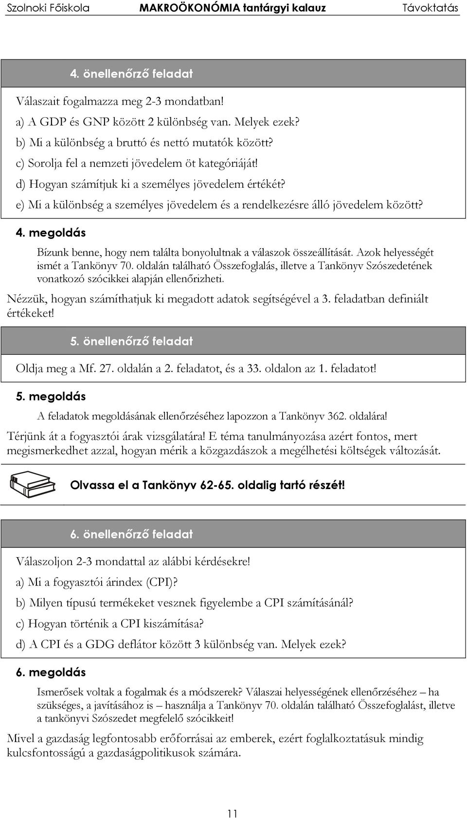 megoldás Bízunk benne, hogy nem találta bonyolultnak a válaszok összeállítását. Azok helyességét ismét a Tankönyv 70.
