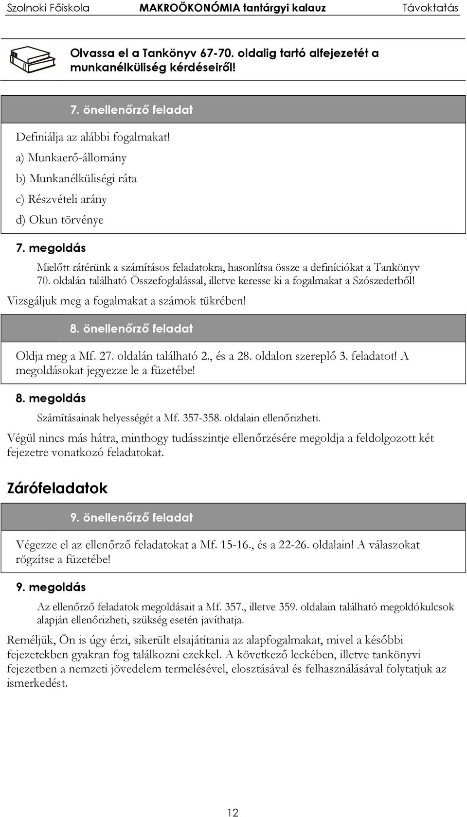 oldalán található Összefoglalással, illetve keresse ki a fogalmakat a Szószedetből! Vizsgáljuk meg a fogalmakat a számok tükrében! 8. önellenőrző feladat Oldja meg a Mf. 27. oldalán található 2.