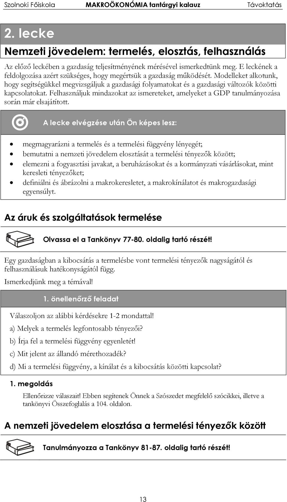 Modelleket alkotunk, hogy segítségükkel megvizsgáljuk a gazdasági folyamatokat és a gazdasági változók közötti kapcsolatokat.