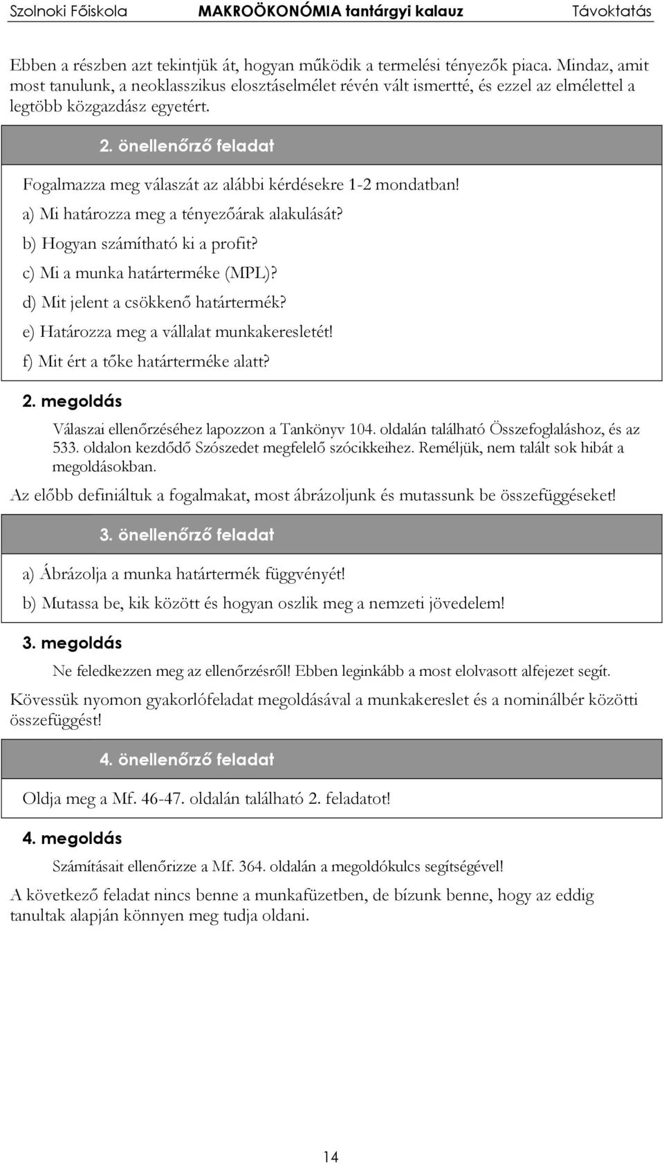 önellenőrző feladat Fogalmazza meg válaszát az alábbi kérdésekre 1-2 mondatban! a) Mi határozza meg a tényezőárak alakulását? b) Hogyan számítható ki a profit? c) Mi a munka határterméke (MPL)?