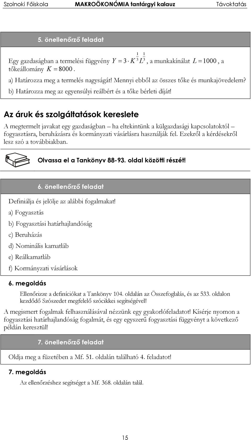1 3 1 Az áruk és szolgáltatások kereslete A megtermelt javakat egy gazdaságban ha eltekintünk a külgazdasági kapcsolatoktól fogyasztásra, beruházásra és kormányzati vásárlásra használják fel.