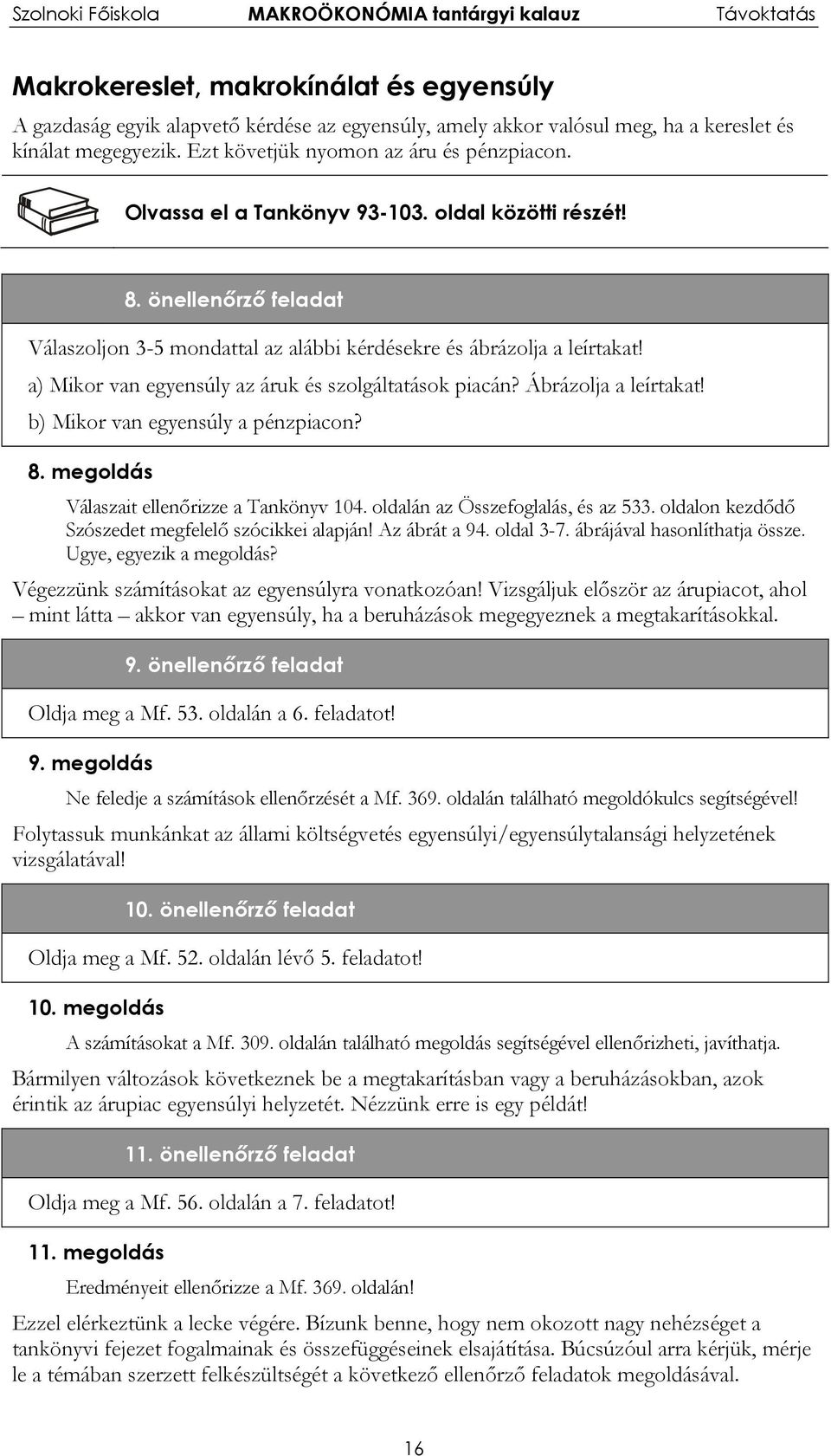 a) Mikor van egyensúly az áruk és szolgáltatások piacán? Ábrázolja a leírtakat! b) Mikor van egyensúly a pénzpiacon? 8. megoldás Válaszait ellenőrizze a Tankönyv 104.
