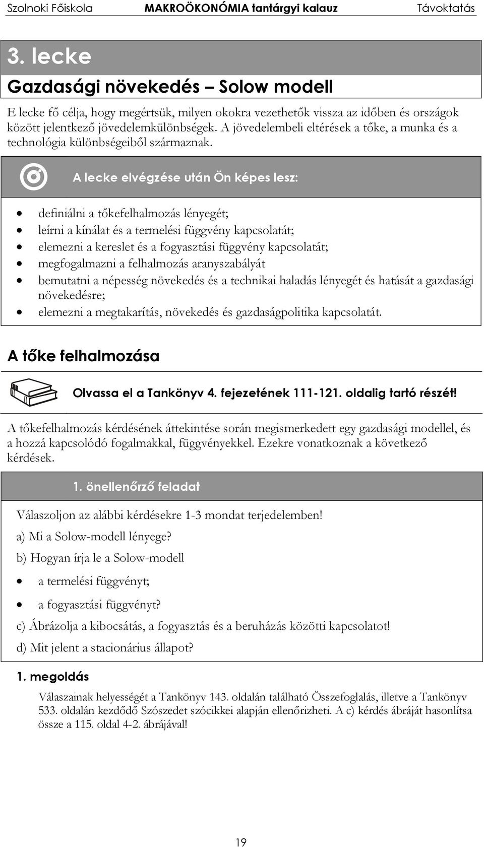 A lecke elvégzése után Ön képes lesz: definiálni a tőkefelhalmozás lényegét; leírni a kínálat és a termelési függvény kapcsolatát; elemezni a kereslet és a fogyasztási függvény kapcsolatát;